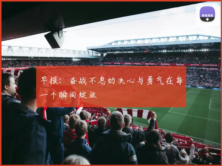 早报：奋战不息的决心与勇气在每一个瞬间绽放