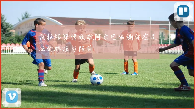 莫拉塔深情致敬阿尔巴感谢你在足坛的辉煌与陪伴