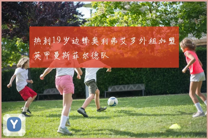 热刺19岁边锋奥利弗艾罗外租加盟英甲曼斯菲尔德队