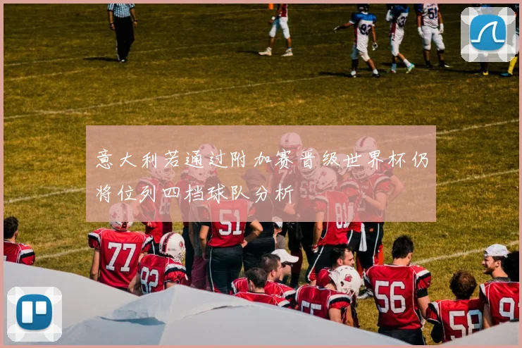 意大利若通过附加赛晋级世界杯仍将位列四档球队分析